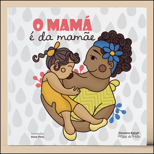 O-mamá-é-da-mamãe A imagem mostra a capa de um livro, cuja ilustração é uma mulher, negra, com cabelos curtos, usando uma faixa de cabelo azul e uma blusa amarela e segurando uma menina de vestida amarelo a quem está amamentando. O fundo da imagem é cinza claro com gotas cinza escuro e no topo da página há o título do livro em letras pretas e rosas.